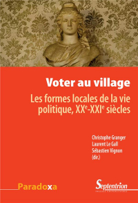 Voter au Village - les Formes Locales de la Vie Politique, Xxe-Xxie Siecles