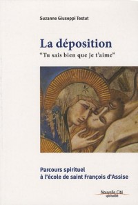 La déposition Tu sais bien que je t'aime : Parcours spirituel à l'école de saint François d'Assise