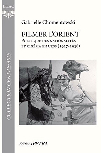 Filmer l'Orient : Politique des nationalités et cinéma en URSS (1917-1938)