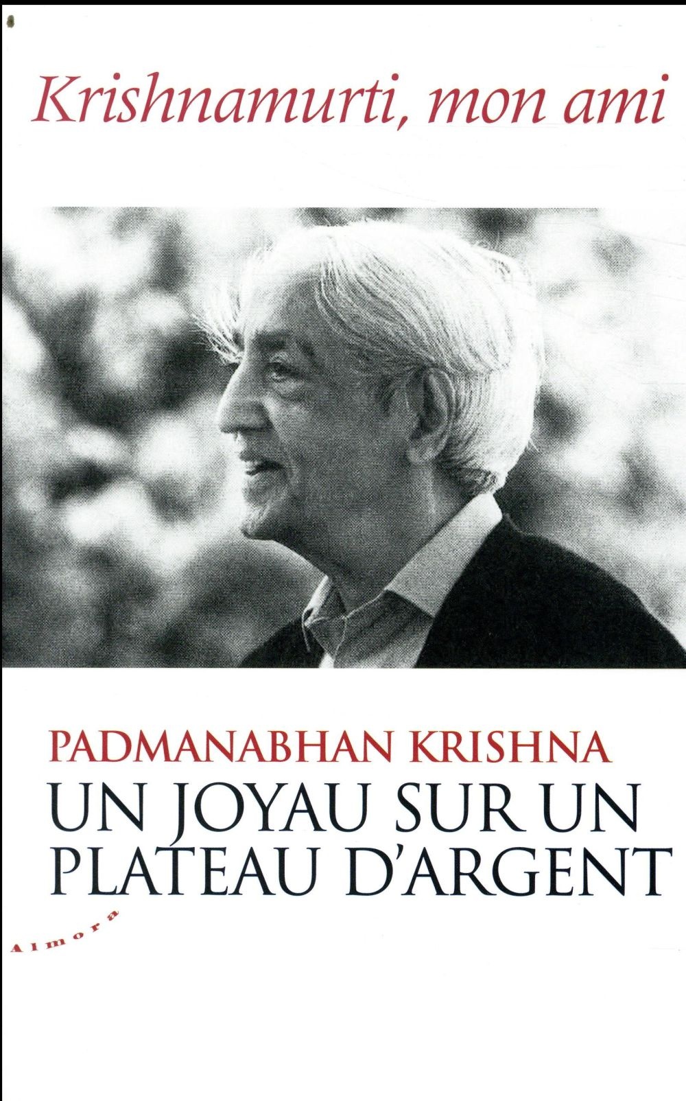 Un joyau sur un plateau d'argent - Krishnamurti, mon ami