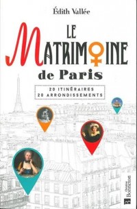 Le Matrimoine de Paris : 20 itinéraires, 20 arrondissements