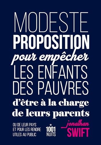 Modeste proposition pour empêcher les enfants des pauvres d'être à la charge de leurs parents : ou de leur pays et pour les rendre utiles au public (La Petite Collection)