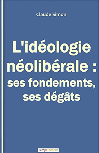 L'idéologie néolibérale : ses fondements, ses dégâts