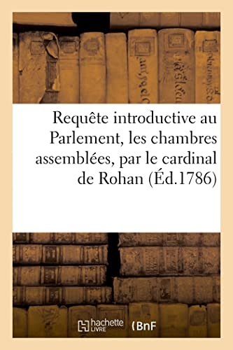 Requête introductive au Parlement, les chambres assemblées, par le cardinal de Rohan: signifiée à Mr. le procureur général [9782329651903]