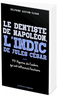 Le Dentiste de Napoleon, l'Indic de Jules César...Ces Figure de l'Ombre Qui Ont Influence l'Histoire