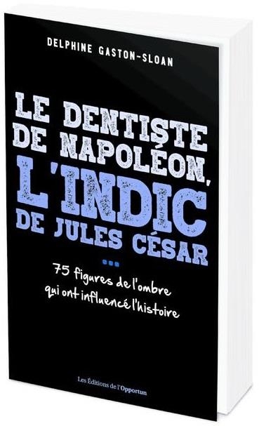 Le Dentiste de Napoleon, l'Indic de Jules César...Ces Figure de l'Ombre Qui Ont Influence l'Histoire