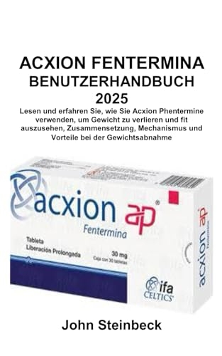 ACXION FENTERMINA BENUTZERHANDBUCH 2025: Lesen und erfahren Sie, wie Sie Acxion Phentermine verwenden, um Gewicht zu verlieren und fit auszusehen, ... und Vorteile bei der Gewichtsabnahme [9798303734142]