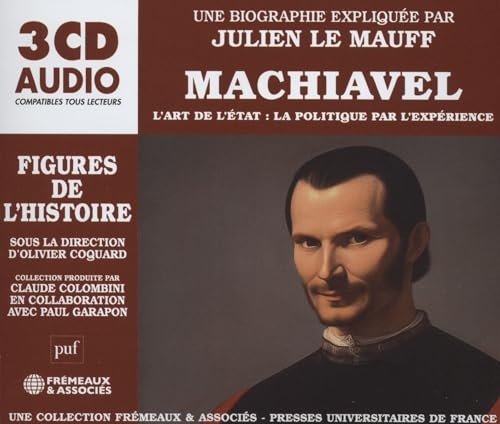 MACHIAVEL - L’ART DE L’ÉTAT : LA POLITIQUE PAR L’EXPÉRIENCE: UNE BIOGRAPHIE EXPLIQUÉE PAR JULIEN LE MAUFF