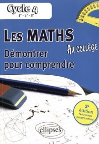 Les Maths au Collège Démontrer pour Comprendre 5e-4e-3e Nouveau Programme Cycle 4