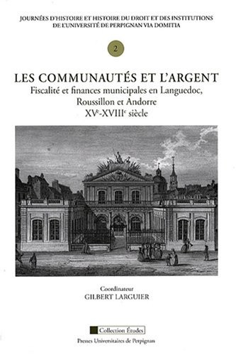Les communautés et l'argent : Fiscalité et finances municipales en Languedoc, Roussillon et Andorre, XVe-XVIIIe siècle