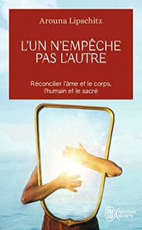 L'un n'empêche pas l'autre: Réconcilier l'âme et le corps, l'humain et le sacré