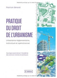 Pratique du droit de l'urbanisme: Urbanisme réglementaire, individuel et opérationnel.