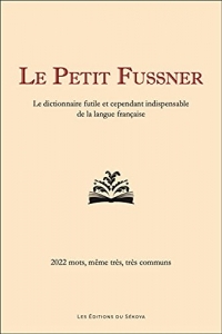 Le Petit Fussner: Le dictionnaire futile et cependant indispensable de la langue française