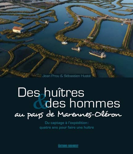Des huîtres & des hommes au pays de Marennes-Oléron: Du captage à l'expédition