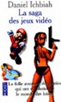 LA SAGA DES JEUX VIDEO. Enquête sur le nouvel Eldorado des jeux vidéo