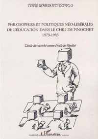 Philosophies et politiques néo-libérales de l'éducation dans le Chili de Pinochet 1973-1983: L'école du marché contre l'école de l'égalité
