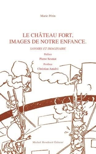 Le château fort, images de notre enfance. : savoirs et imaginaire.