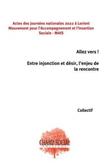 Allez vers ! Entre injonction et désir, l'enjeu de la rencontre : Actes des journées nationales 2022 à Lorient Mouvement pour l'Accompagnement et l'Insertion Sociale - MAIS