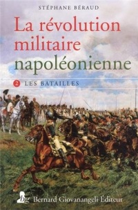 La révolution militaire napoléonienne: Tome 2. Les batailles.