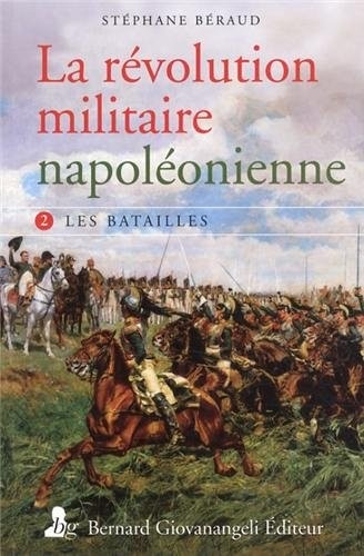 La révolution militaire napoléonienne: Tome 2. Les batailles.
