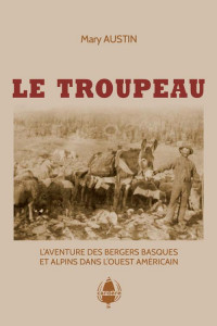 Le Troupeau - l'Aventure des Bergers Basques et Alpins Dans l'Ouest Americain