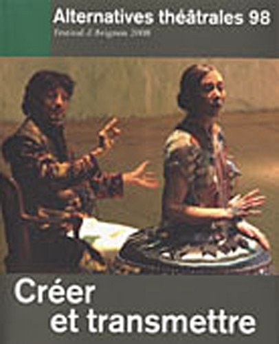 Alternatives théâtrales, N° 98, 2e trimestre : Créer et transmettre