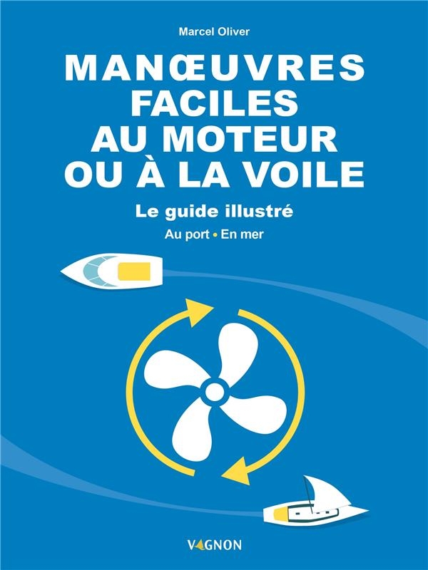 Man uvres faciles au moteur et à la voile - Le guide illustré - Au port et en mer