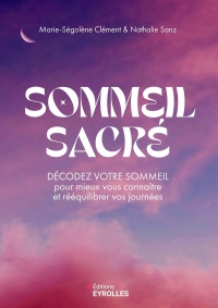 Sommeil sacré: Décodez votre sommeil pour mieux vous connaître et rééquilibrer vos journées