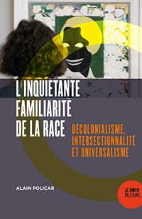 L Inquietante Familiarite de la Race - Decolonialisme, Intersectionnalite et Universalisme