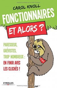 Fonctionnaires, et alors? Paresseux, grévistes, trop nombreux : En finir avec les clichés!