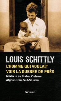 L'homme qui voulait voir la guerre de près : Médecin au Biafra, Vietnam, Afghanistan, Sud-Soudan