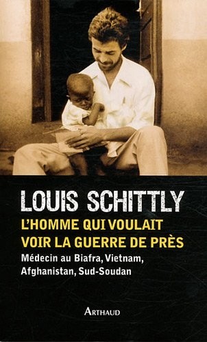 L'homme qui voulait voir la guerre de près : Médecin au Biafra, Vietnam, Afghanistan, Sud-Soudan