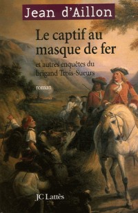 Le captif au masque de fer : Et autres enquêtes du brigand Trois-Sueurs