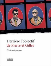 Derrière l'objectif de Pierre et Gilles: Photos et propos