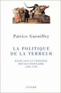 La Politique de la Terreur. Essai sur la violence révolutionnaire, 1789-1794