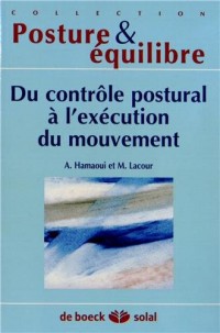 Du contrôle postural a l'exécution du mouvement : Dix-huitième journées françaises de posturologie clinique, Albi, 2011