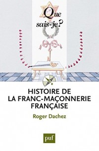Histoire de la franc-maçonnerie française: « Que sais-je ? » n° 3668