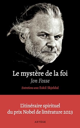 Le mystère de la foi, entretiens avec Eskil Skjeldal: L'itinéraire spirituel du prix Nobel de littérature
