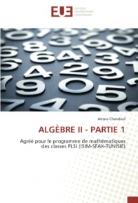 ALGÈBRE II - PARTIE 1: Agréé pour le programme de mathématiques des classes PLSI (ISIM-SFAX-TUNISIE)