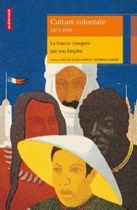 Culture coloniale 1871-1931 : La France conquise par son Empire