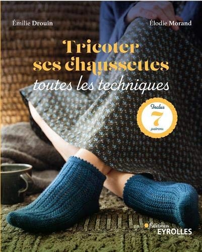 Tricoter ses chaussettes : toutes les techniques: Inclus : 7 patrons