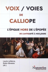 Voix / Voies de Calliope: L'Épique hors de l'épopée de l'Antiquité à nos jours
