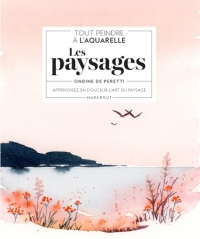 Tout peindre à l'aquarelle : les paysages: Apprivoisez en douceur l'art du paysage