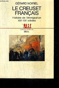 Le Creuset français. Histoire de l'immigration au XIXe et XXe siècles