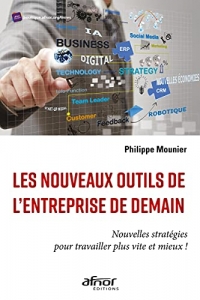 Les nouveaux outils de l'entreprise de demain: Nouvelles stratégies pour travailler plus vite et mieux !