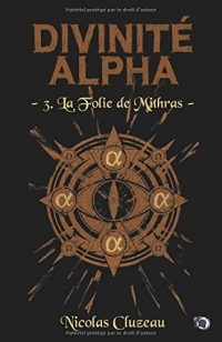 La folie de Mithras: Divinité Alpha Tome 3