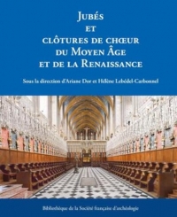 Jubés et clôtures de chœur du Moyen Âge et de la Renaissance: Bibliothèque de la Société française d'archéologie - Nouvelle série IV, 2025