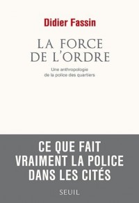 La Force de l'ordre. Une anthropologie de la police des quartiers