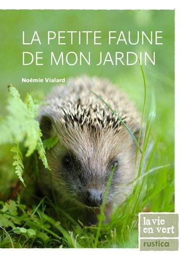 La petite faune de mon jardin : La découvrir, l'attirer, la protéger