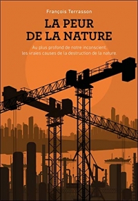 La peur de la Nature - Au plus profond de notre inconscient, les vraies causes de la destruction de la Nature